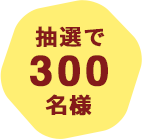 抽選で300名様