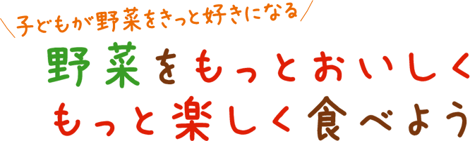 野菜をもっとおいしくもっと楽しく食べよう