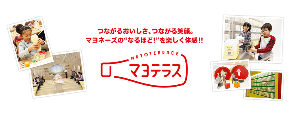 つながるおいしさ、つながる笑顔。マヨネーズの”なるほど！”を楽しく体感！！マヨテラス