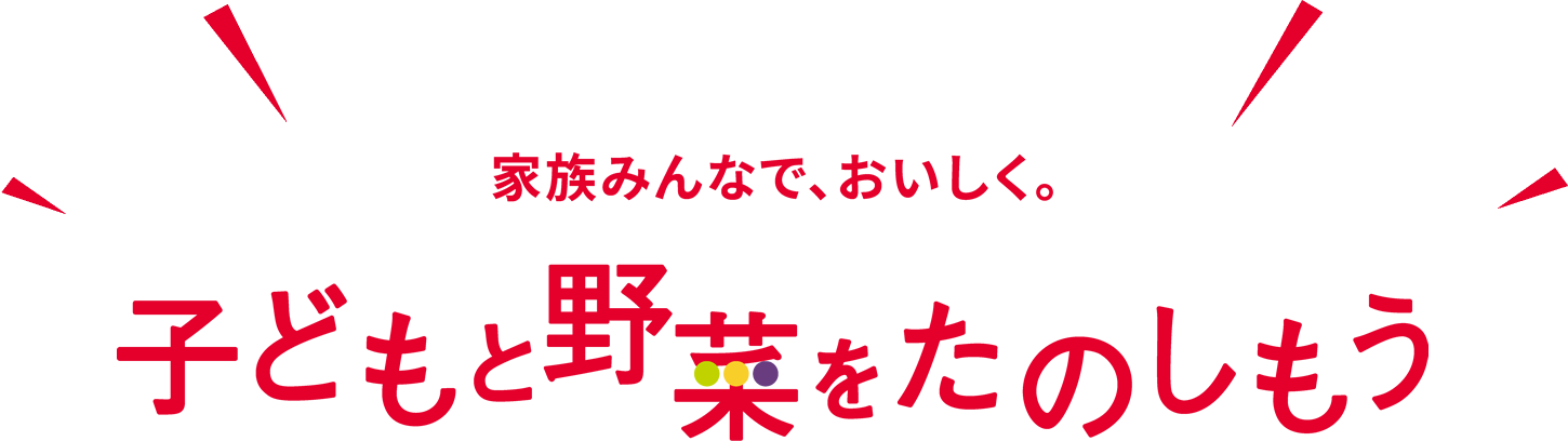 家族みんなで、おいしく。子どもと野菜をたのしもう