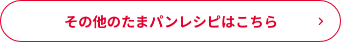 その他のたまパンレシピはこちら