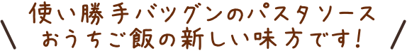 使い勝手バツグンのパスタソース おうちご飯の新しい味方です！