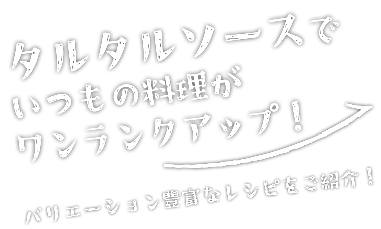 タルタルソースでいつもの料理がワンランクアップ！