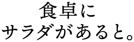 食卓にサラダがあると。