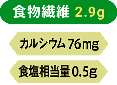 食物繊維2.9g、カルシウム76mg、食塩相当量0.5g
